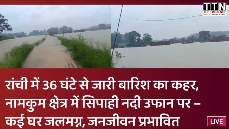 रांची में 36 घंटे से जारी बारिश का कहर, नामकुम क्षेत्र में सिपाही नदी उफान पर – कई घर जलमग्न, जनजीवन प्रभावित