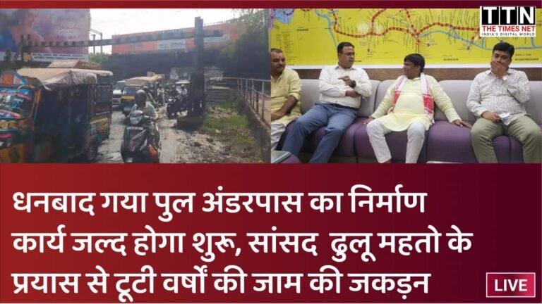 धनबाद गया पुल अंडरपास का निर्माण कार्य जल्द होगा शुरू, सांसद  ढुलू महतो के प्रयास से टूटी वर्षों की जाम की जकड़न
