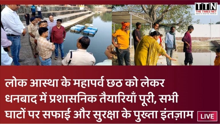 लोक आस्था के महापर्व छठ को लेकर धनबाद में प्रशासनिक तैयारियाँ पूरी, सभी घाटों पर सफाई और सुरक्षा के पुख्ता इंतज़ाम