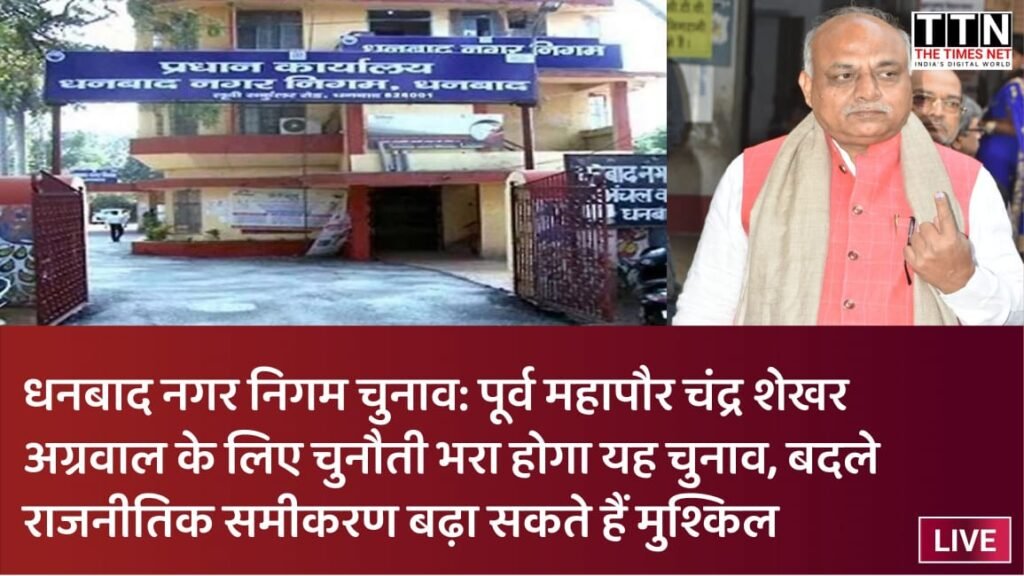 धनबाद नगर निगम चुनाव: पूर्व महापौर चंद्र शेखर अग्रवाल के लिए चुनौती भरा होगा यह चुनाव, बदले राजनीतिक समीकरण बढ़ा सकते हैं मुश्किल